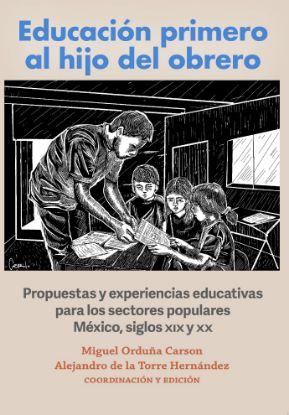 Imagen de Libro Educación primero al hijo del obrero. Propuestas y experiencias educativas para los sectores populares México, siglox XIX y XX
