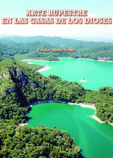 Imagen de Libro Arte rupestre en las casas de los Dioses. Paisaje y peregrinaciones en las lagunas Mensabak y Pethá, Chiapas