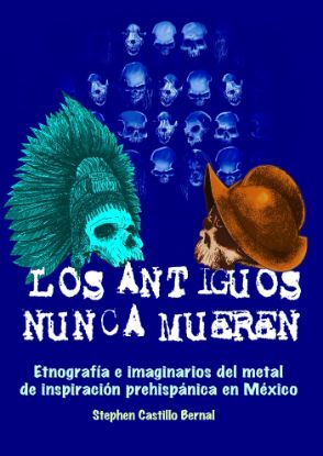 Imagen de Libro Los antiguos nunca muerenEtnografía e imaginarios del metal de inspiración prehispánica en México