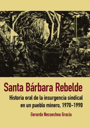 Imagen de Libro Santa Bárbara Rebelde historia oral de la insurgencia sindical en un pueblo minero 1970-1990