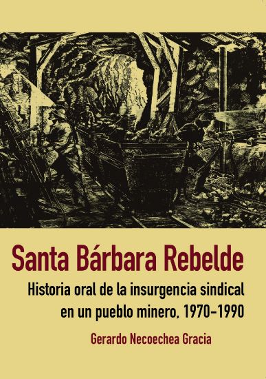 Imagen de Libro Santa Bárbara Rebelde historia oral de la insurgencia sindical en un pueblo minero 1970-1990