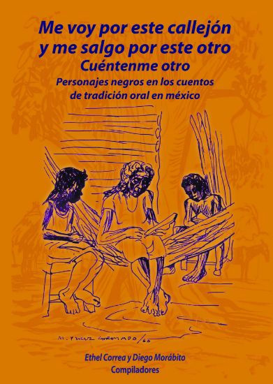 Imagen de Libro Me voy por este callejón y me salgo por este otro. Cuéntenme otro. Personajes negros en los cuentos de tradición oral en México