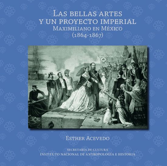 Imagen de Libro Las Bellas Artes y un proyecto imperial: Maximiliano en México (1864-1867)