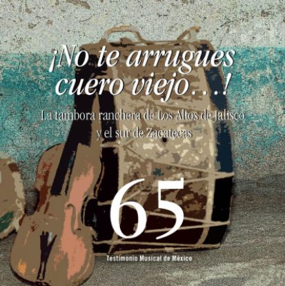 Imagen de Fonograma. Libro y cd ¡No te arrugues cuero viejo…! La tambora ranchera de Los Altos de Jalisco y el sur de Zacatecas