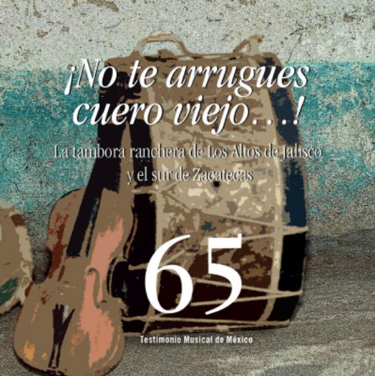 Imagen de Fonograma. Libro y cd ¡No te arrugues cuero viejo…! La tambora ranchera de Los Altos de Jalisco y el sur de Zacatecas