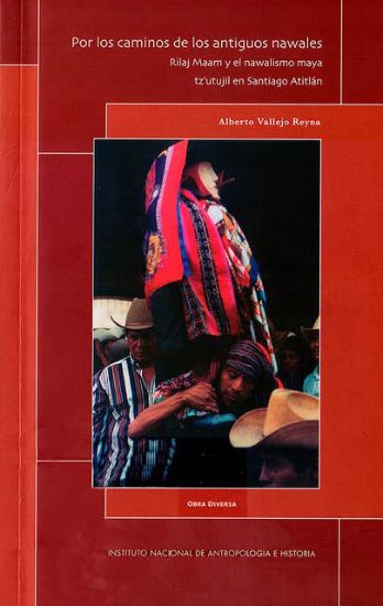 Imagen de Libro Por los caminos de los antiguos nawales: Rilaj Maam y el nawalismo maya tz’utujil en Santiago Atitlán 