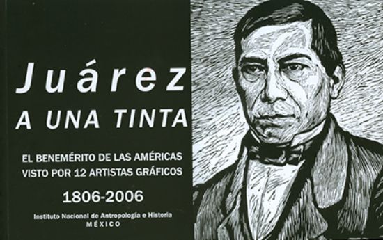 Imagen de Libro Juárez a una tinta: El Benemérito de las Américas visto por 12 artistas gráficos 1806-2006 